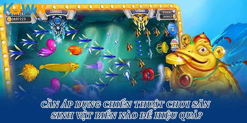 Cần áp dụng chiến thuật chơi săn sinh vật biển nào để hiệu quả?